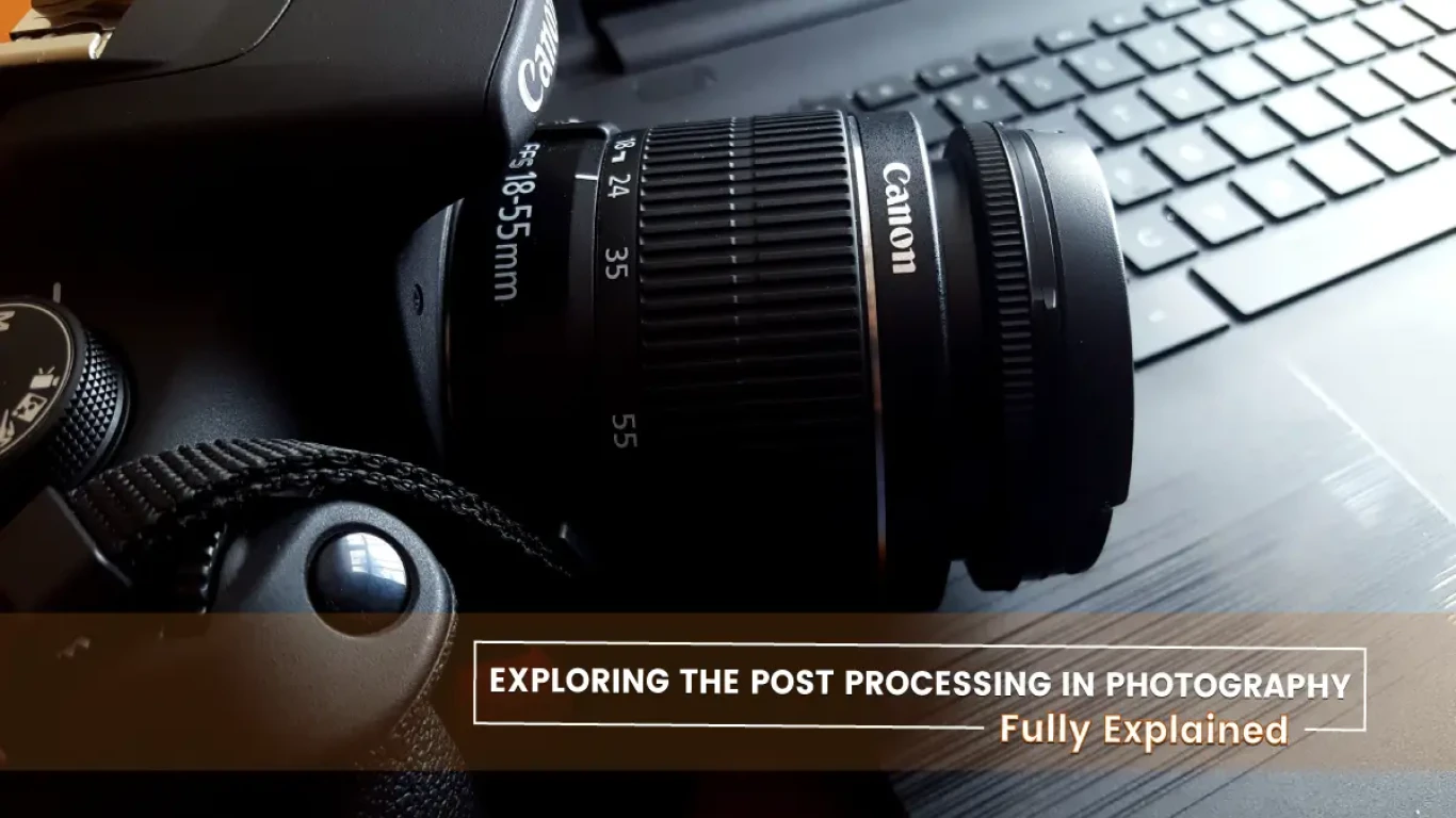 Exploring the Post Processing in Photography | Fully Explained